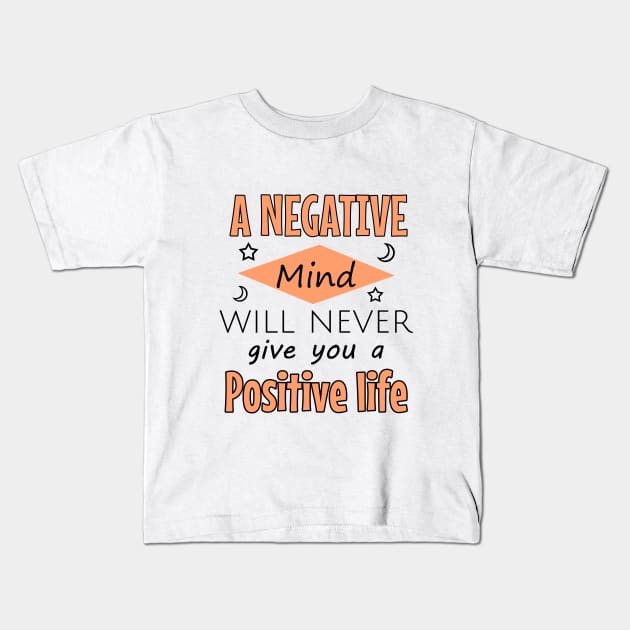 A negative mind will never give you a positive life Kids T-Shirt by cypryanus